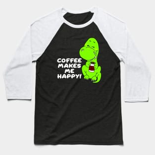 Coffee Makes Me Happy Dinosaur Baseball T-Shirt